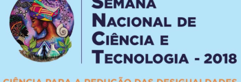 Semana Nacional de Ciência e Tecnologia - 2018